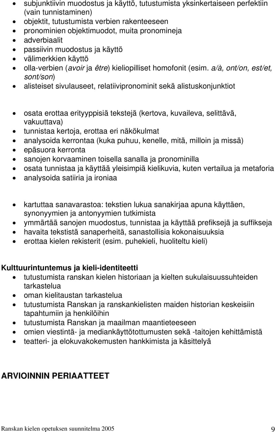 a/à, ont/on, est/et, sont/son) alisteiset sivulauseet, relatiivipronominit sekä alistuskonjunktiot osata erottaa erityyppisiä tekstejä (kertova, kuvaileva, selittävä, vakuuttava) tunnistaa kertoja,