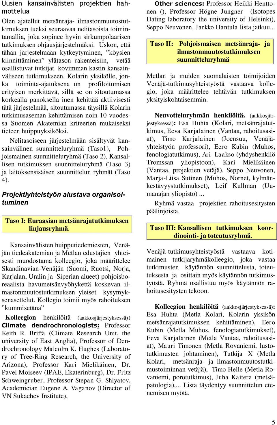 Kolarin yksikölle, jonka toiminta-ajatuksena on profiloitumisen erityisen merkittävä, sillä se on sitoutumassa korkealla panoksella inen kehittää aktiivisesti tätä järjestelmää, sitoutumassa täysillä