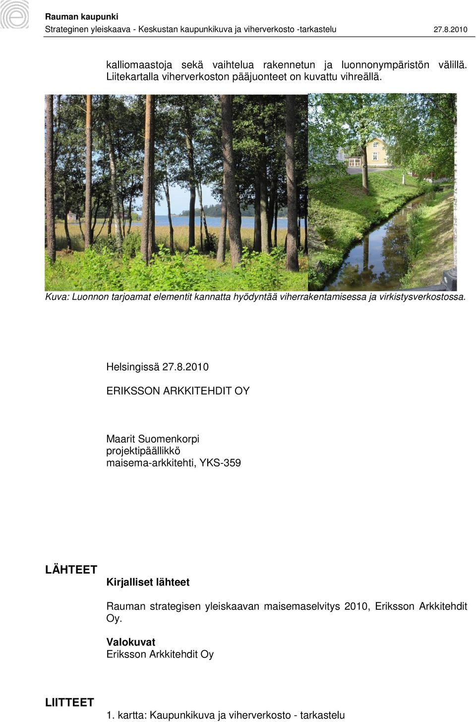 2010 ERIKSSON ARKKITEHDIT OY Maarit Suomenkorpi projektipäällikkö maisema-arkkitehti, YKS-359 LÄHTEET Kirjalliset lähteet Rauman