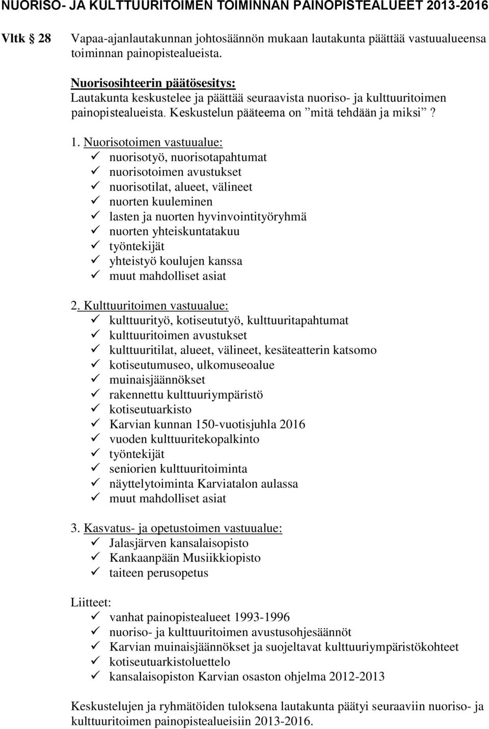 Nuorisotoimen vastuualue: nuorisotyö, nuorisotapahtumat nuorisotoimen avustukset nuorisotilat, alueet, välineet nuorten kuuleminen lasten ja nuorten hyvinvointityöryhmä nuorten yhteiskuntatakuu