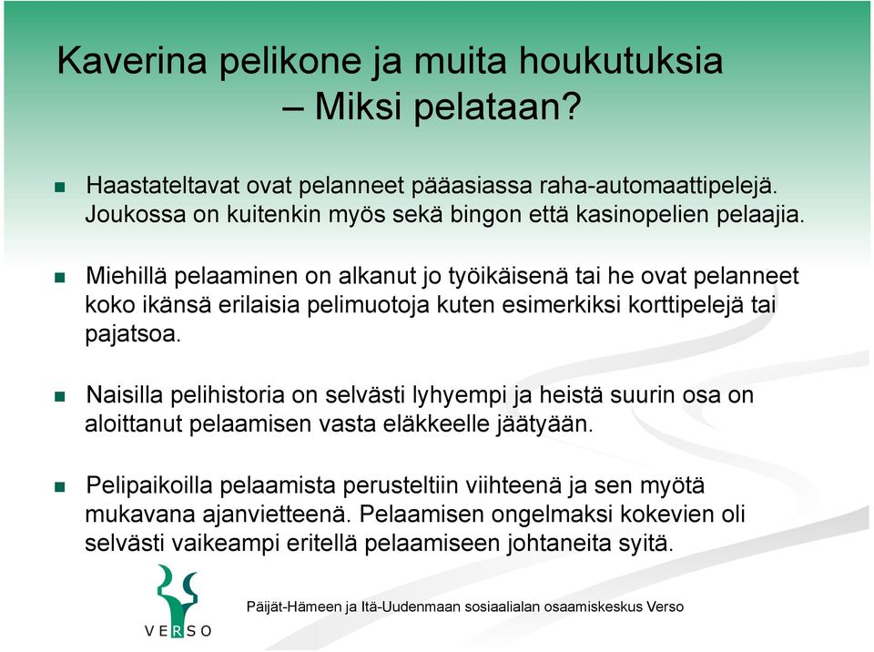 Miehillä pelaaminen on alkanut jo työikäisenä tai he ovat pelanneet koko ikänsä erilaisia pelimuotoja kuten esimerkiksi korttipelejä tai pajatsoa.