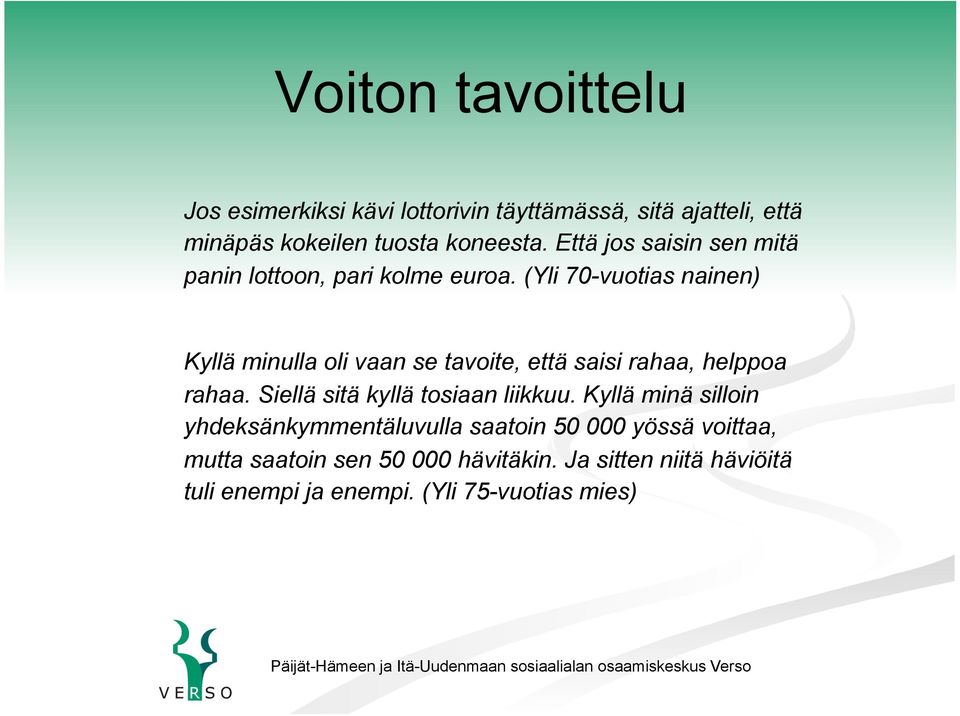 (Yli 70-vuotias nainen) Kyllä minulla oli vaan se tavoite, että saisi rahaa, helppoa rahaa.