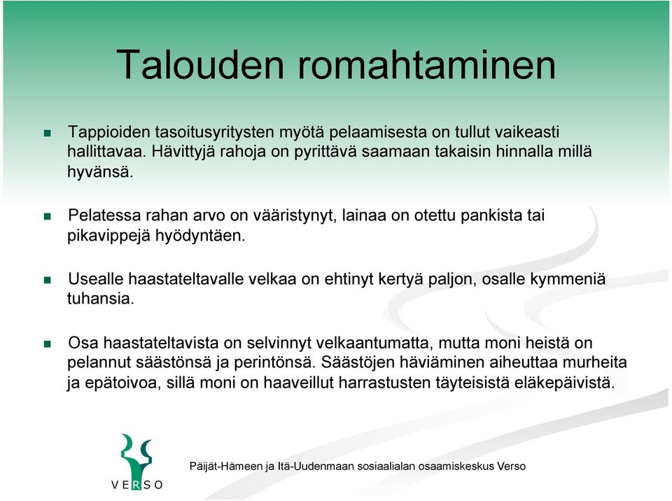 Pelatessa rahan arvo on vääristynyt, lainaa on otettu pankista tai pikavippejä hyödyntäen.