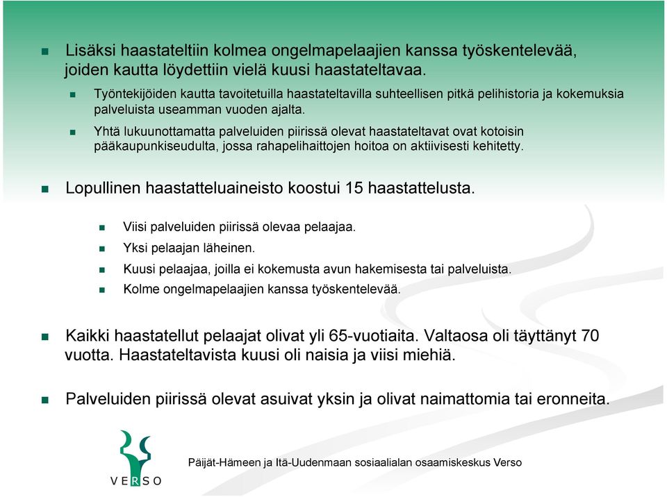 Yhtä lukuunottamatta palveluiden piirissä olevat haastateltavat ovat kotoisin pääkaupunkiseudulta, jossa rahapelihaittojen hoitoa on aktiivisesti kehitetty.