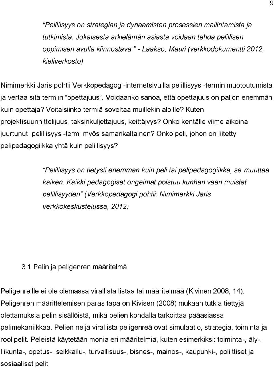 Voidaanko sanoa, että opettajuus on paljon enemmän kuin opettaja? Voitaisiinko termiä soveltaa muillekin aloille? Kuten projektisuunnittelijuus, taksinkuljettajuus, keittäjyys?