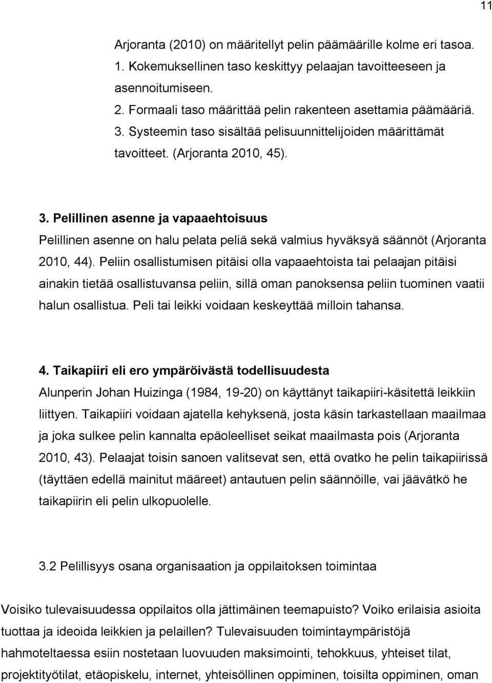 Peliin osallistumisen pitäisi olla vapaaehtoista tai pelaajan pitäisi ainakin tietää osallistuvansa peliin, sillä oman panoksensa peliin tuominen vaatii halun osallistua.