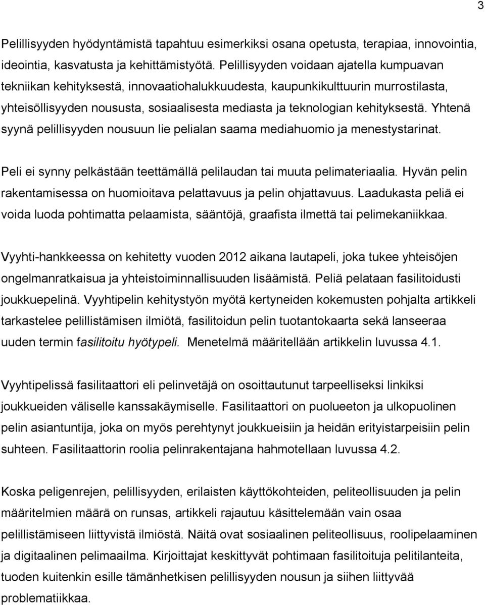 kehityksestä. Yhtenä syynä pelillisyyden nousuun lie pelialan saama mediahuomio ja menestystarinat. Peli ei synny pelkästään teettämällä pelilaudan tai muuta pelimateriaalia.