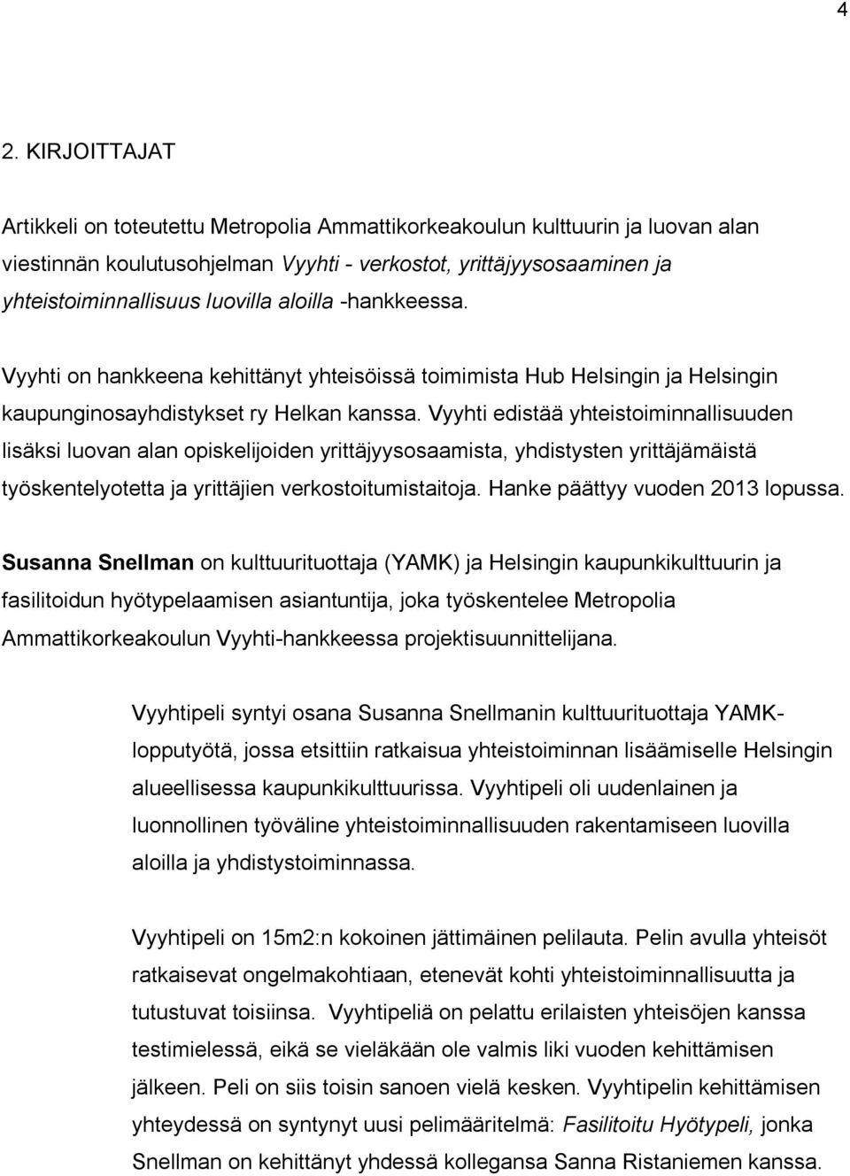 Vyyhti edistää yhteistoiminnallisuuden lisäksi luovan alan opiskelijoiden yrittäjyysosaamista, yhdistysten yrittäjämäistä työskentelyotetta ja yrittäjien verkostoitumistaitoja.