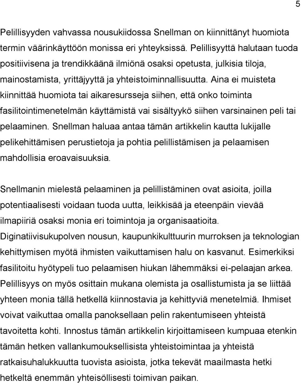 Aina ei muisteta kiinnittää huomiota tai aikaresursseja siihen, että onko toiminta fasilitointimenetelmän käyttämistä vai sisältyykö siihen varsinainen peli tai pelaaminen.