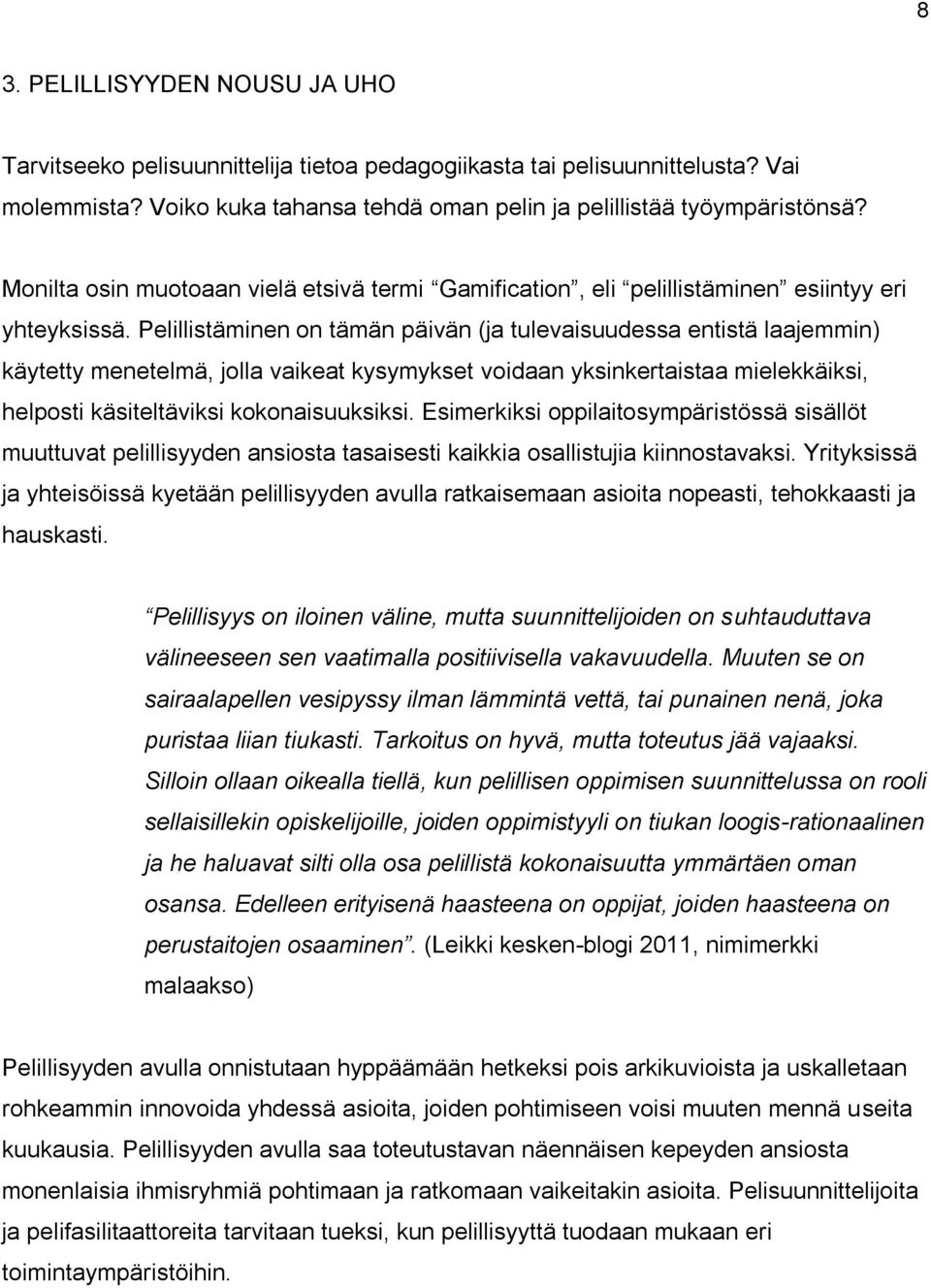 Pelillistäminen on tämän päivän (ja tulevaisuudessa entistä laajemmin) käytetty menetelmä, jolla vaikeat kysymykset voidaan yksinkertaistaa mielekkäiksi, helposti käsiteltäviksi kokonaisuuksiksi.