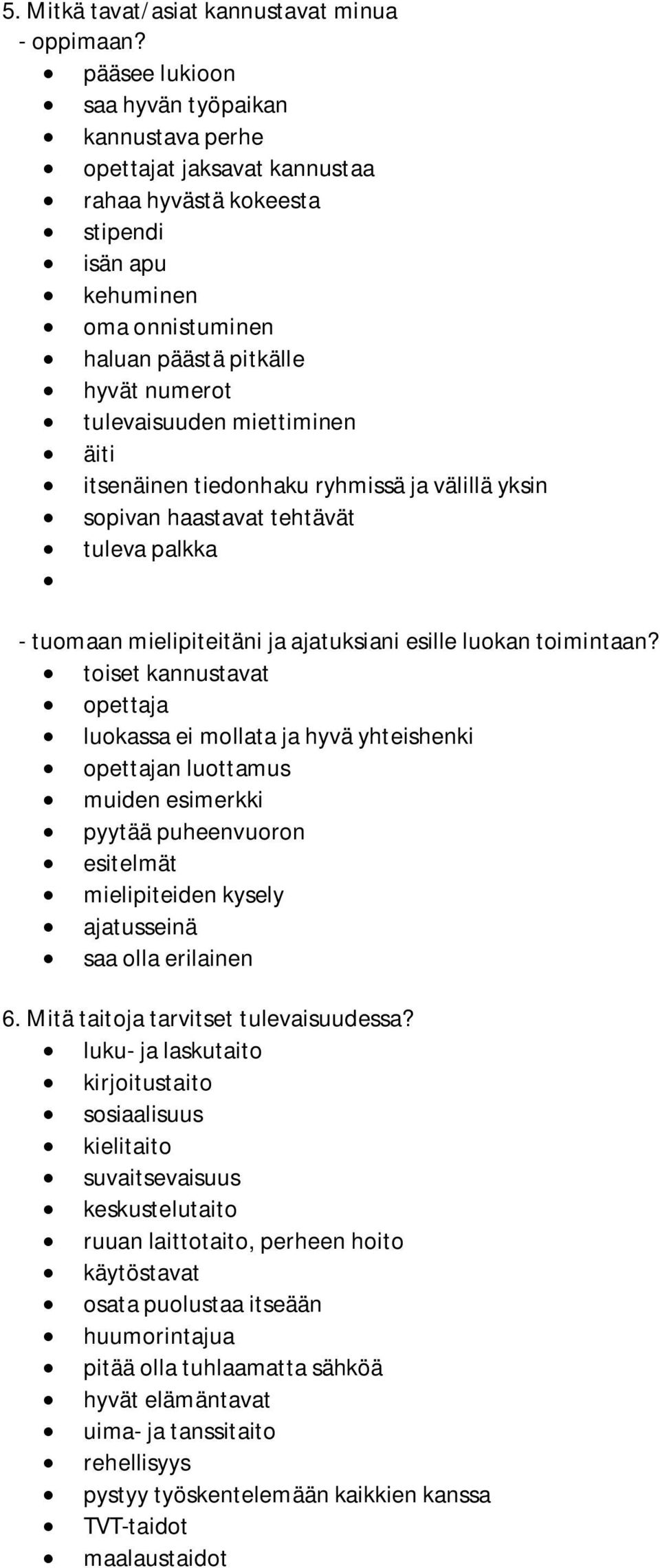 miettiminen äiti itsenäinen tiedonhaku ryhmissä ja välillä yksin sopivan haastavat tehtävät tuleva palkka - tuomaan mielipiteitäni ja ajatuksiani esille luokan toimintaan?