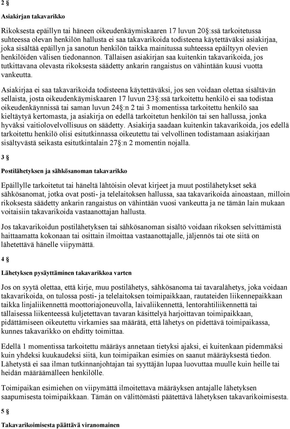Tällaisen asiakirjan saa kuitenkin takavarikoida, jos tutkittavana olevasta rikoksesta säädetty ankarin rangaistus on vähintään kuusi vuotta vankeutta.