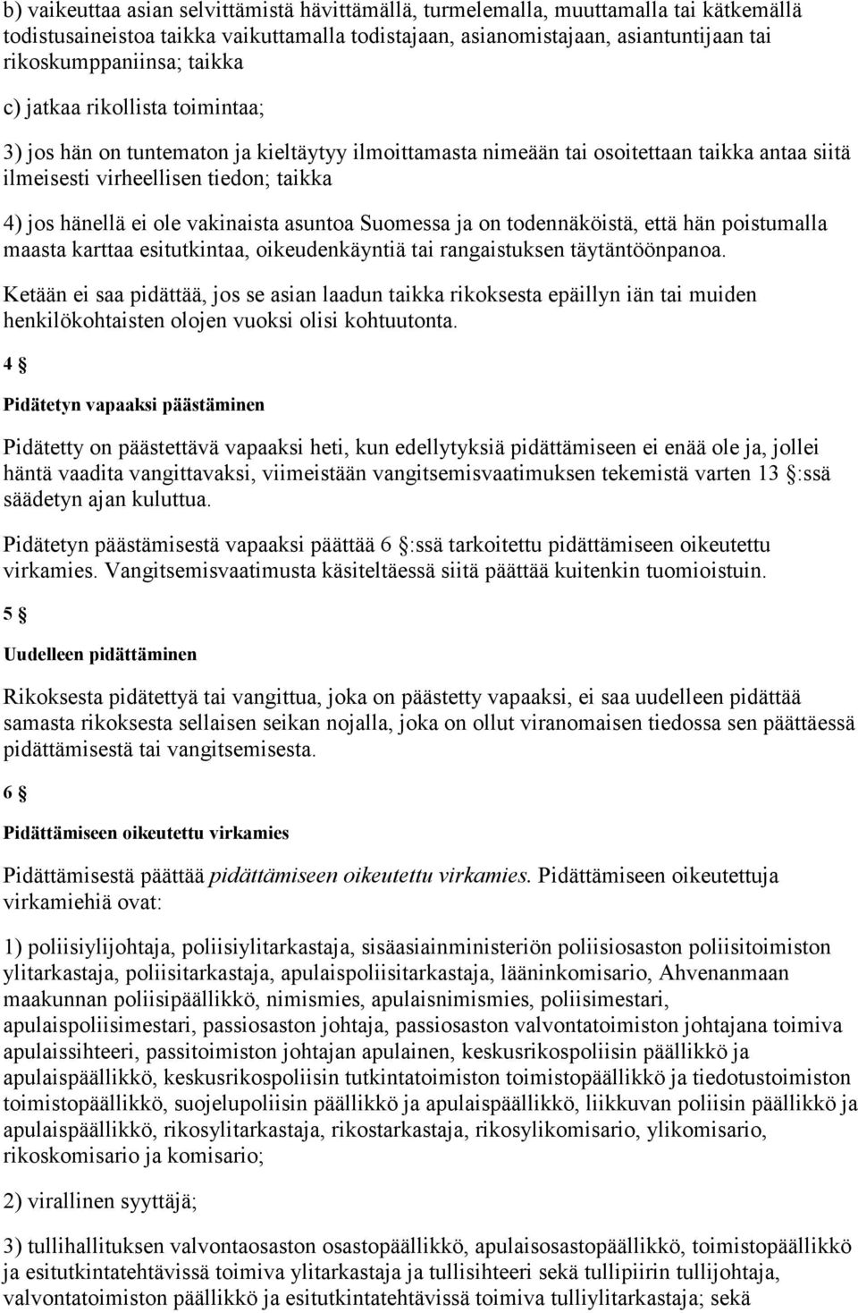 vakinaista asuntoa Suomessa ja on todennäköistä, että hän poistumalla maasta karttaa esitutkintaa, oikeudenkäyntiä tai rangaistuksen täytäntöönpanoa.