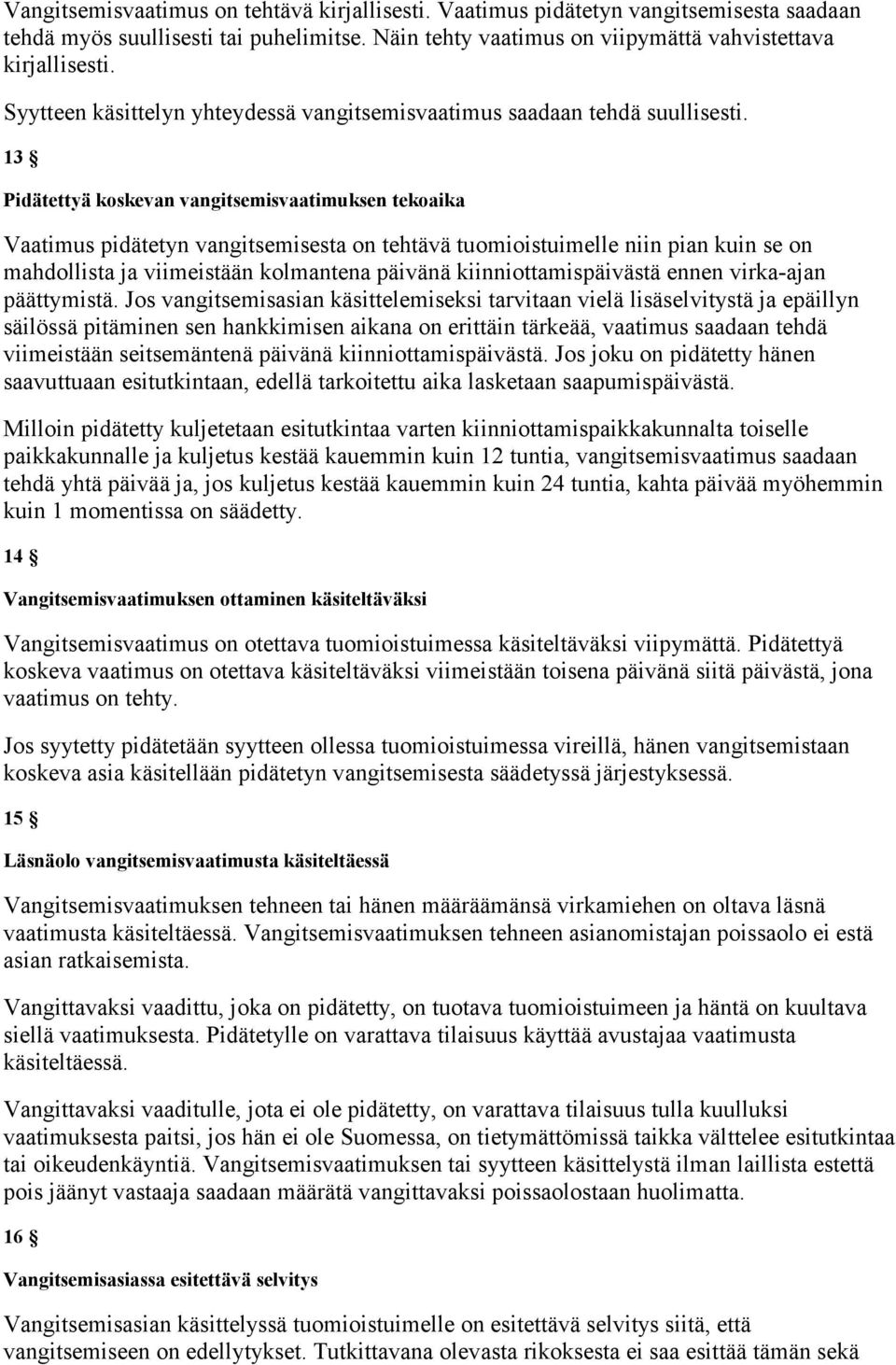 13 Pidätettyä koskevan vangitsemisvaatimuksen tekoaika Vaatimus pidätetyn vangitsemisesta on tehtävä tuomioistuimelle niin pian kuin se on mahdollista ja viimeistään kolmantena päivänä