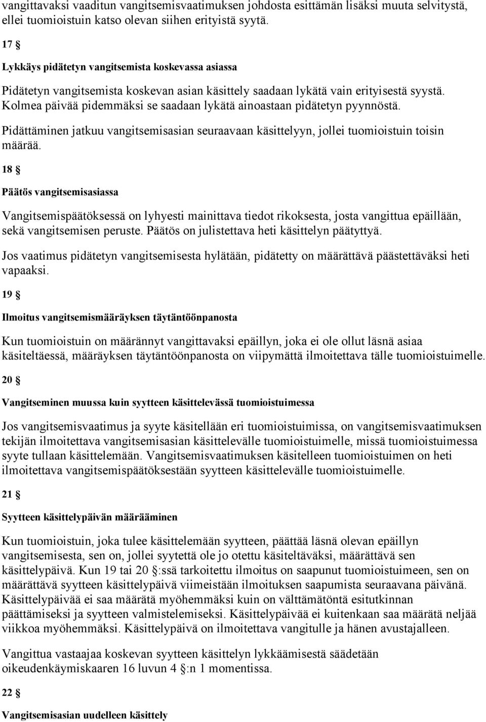 Kolmea päivää pidemmäksi se saadaan lykätä ainoastaan pidätetyn pyynnöstä. Pidättäminen jatkuu vangitsemisasian seuraavaan käsittelyyn, jollei tuomioistuin toisin määrää.