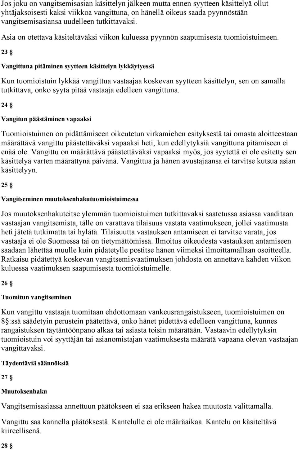 23 Vangittuna pitäminen syytteen käsittelyn lykkäytyessä Kun tuomioistuin lykkää vangittua vastaajaa koskevan syytteen käsittelyn, sen on samalla tutkittava, onko syytä pitää vastaaja edelleen