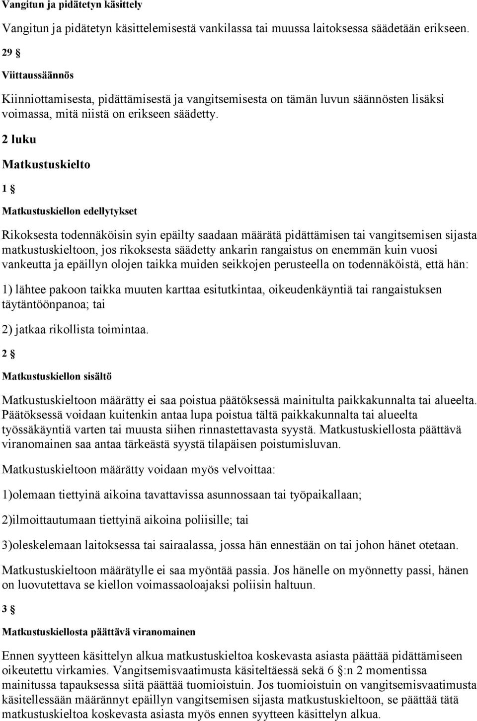 2 luku Matkustuskielto 1 Matkustuskiellon edellytykset Rikoksesta todennäköisin syin epäilty saadaan määrätä pidättämisen tai vangitsemisen sijasta matkustuskieltoon, jos rikoksesta säädetty ankarin