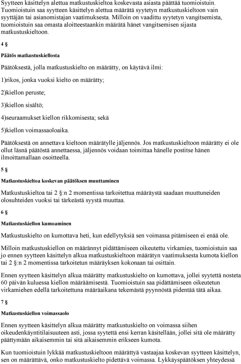 Milloin on vaadittu syytetyn vangitsemista, tuomioistuin saa omasta aloitteestaankin määrätä hänet vangitsemisen sijasta matkustuskieltoon.