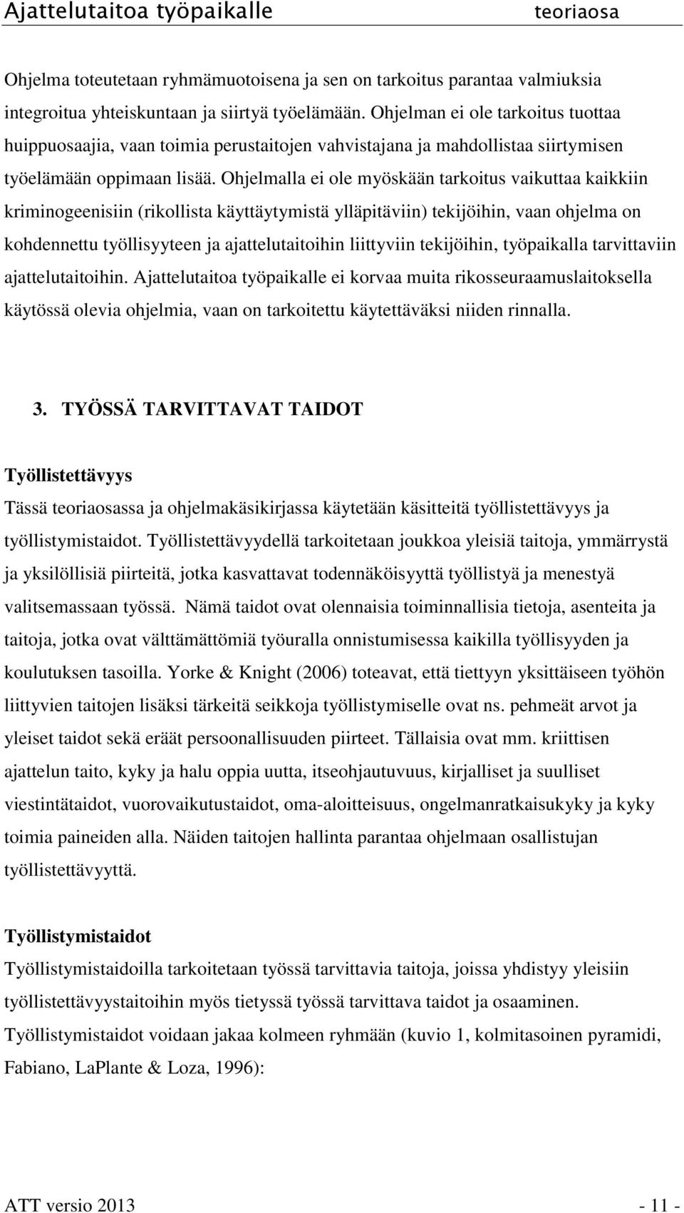 Ohjelmalla ei ole myöskään tarkoitus vaikuttaa kaikkiin kriminogeenisiin (rikollista käyttäytymistä ylläpitäviin) tekijöihin, vaan ohjelma on kohdennettu työllisyyteen ja ajattelutaitoihin liittyviin