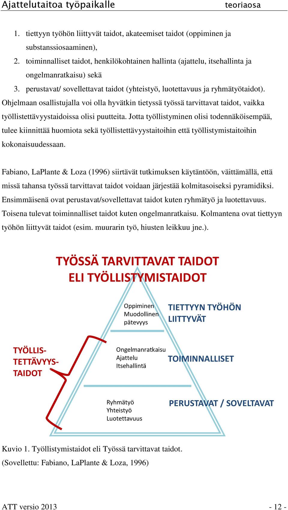 Ohjelmaan osallistujalla voi olla hyvätkin tietyssä työssä tarvittavat taidot, vaikka työllistettävyystaidoissa olisi puutteita.