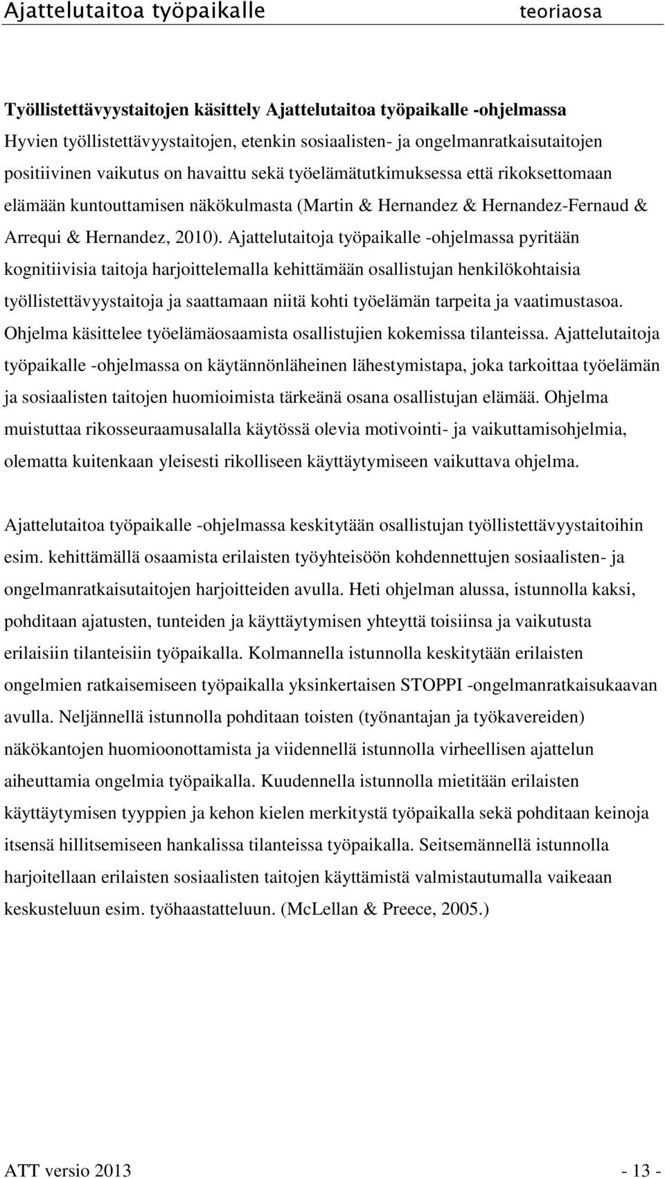 Ajattelutaitoja työpaikalle -ohjelmassa pyritään kognitiivisia taitoja harjoittelemalla kehittämään osallistujan henkilökohtaisia työllistettävyystaitoja ja saattamaan niitä kohti työelämän tarpeita