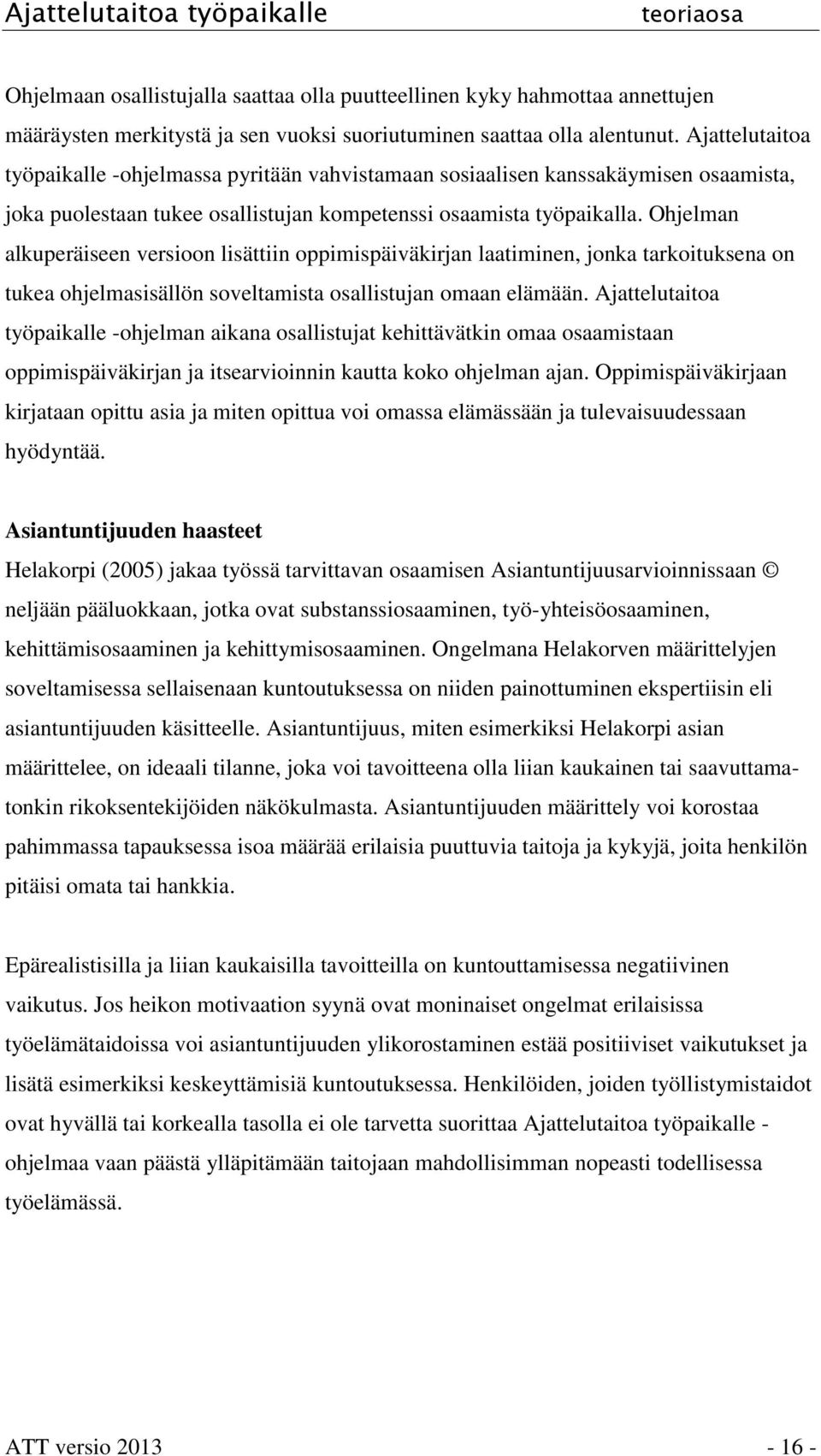 Ohjelman alkuperäiseen versioon lisättiin oppimispäiväkirjan laatiminen, jonka tarkoituksena on tukea ohjelmasisällön soveltamista osallistujan omaan elämään.