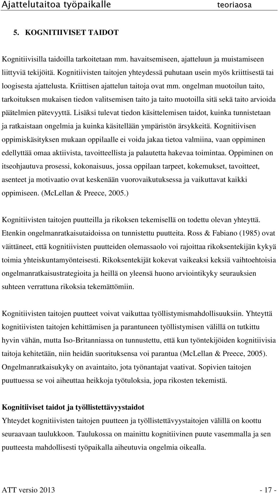 ongelman muotoilun taito, tarkoituksen mukaisen tiedon valitsemisen taito ja taito muotoilla sitä sekä taito arvioida päätelmien pätevyyttä.
