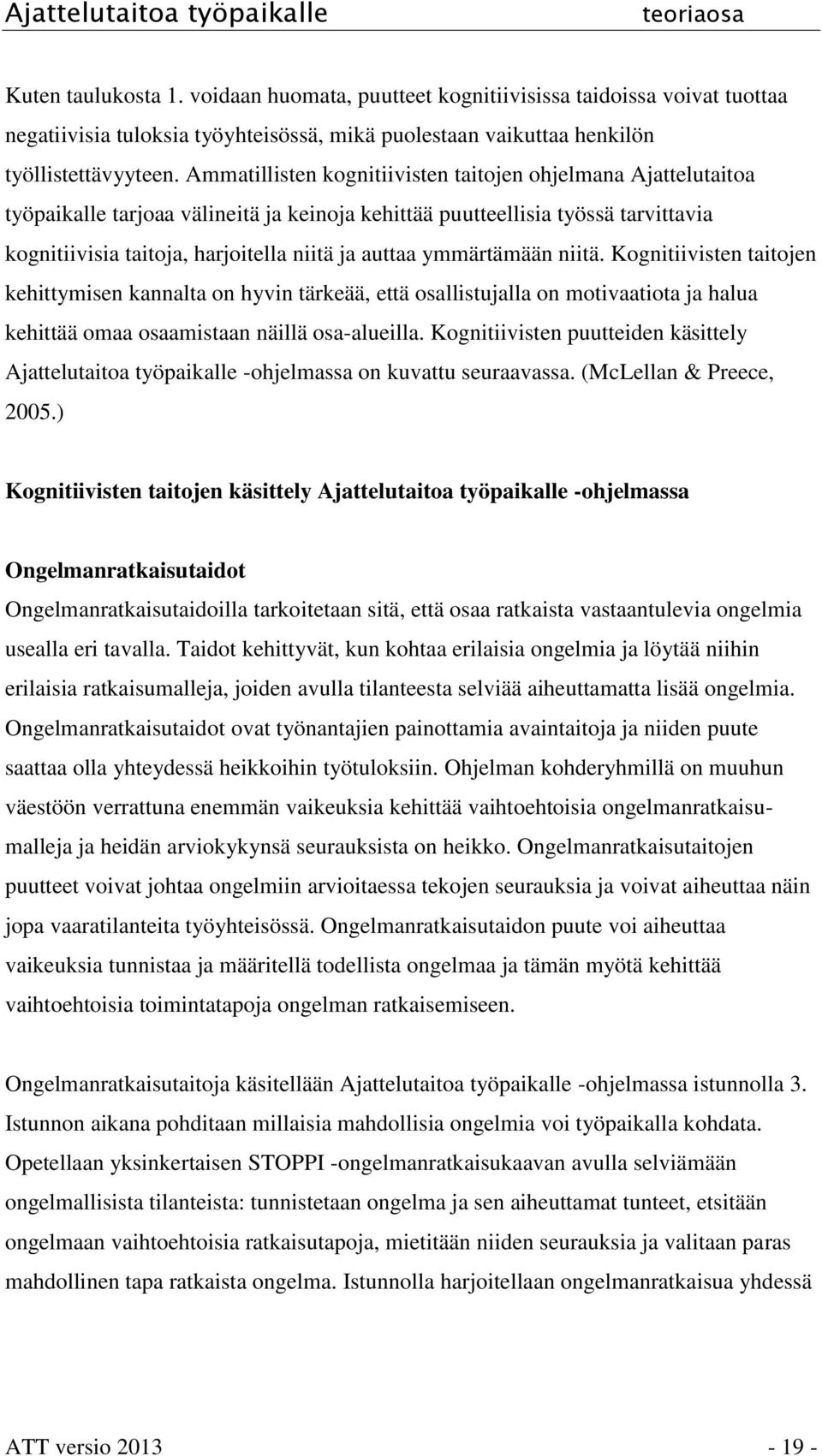 ymmärtämään niitä. Kognitiivisten taitojen kehittymisen kannalta on hyvin tärkeää, että osallistujalla on motivaatiota ja halua kehittää omaa osaamistaan näillä osa-alueilla.