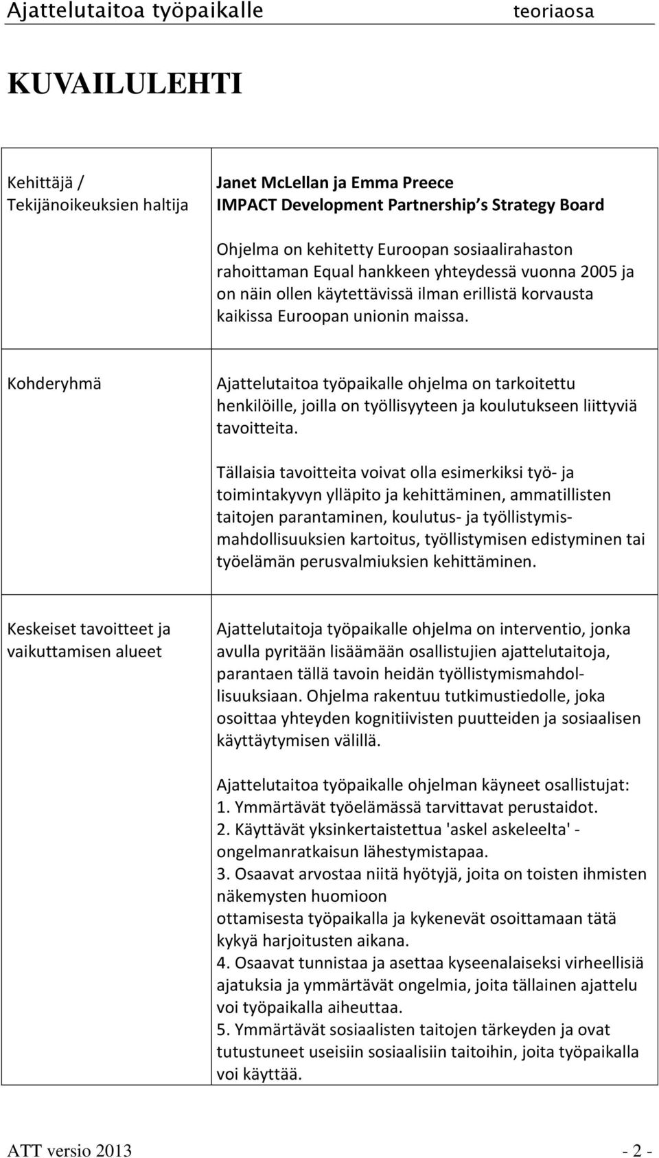 Kohderyhmä Ajattelutaitoa työpaikalle ohjelma on tarkoitettu henkilöille, joilla on työllisyyteen ja koulutukseen liittyviä tavoitteita.