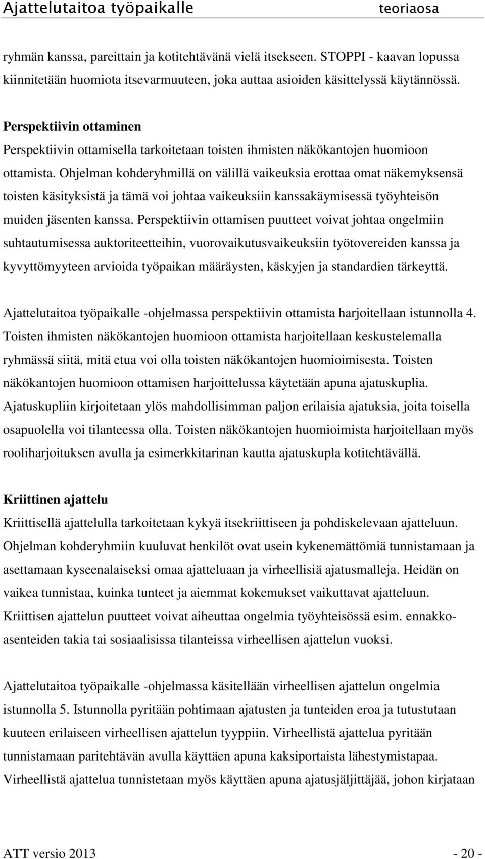 Ohjelman kohderyhmillä on välillä vaikeuksia erottaa omat näkemyksensä toisten käsityksistä ja tämä voi johtaa vaikeuksiin kanssakäymisessä työyhteisön muiden jäsenten kanssa.