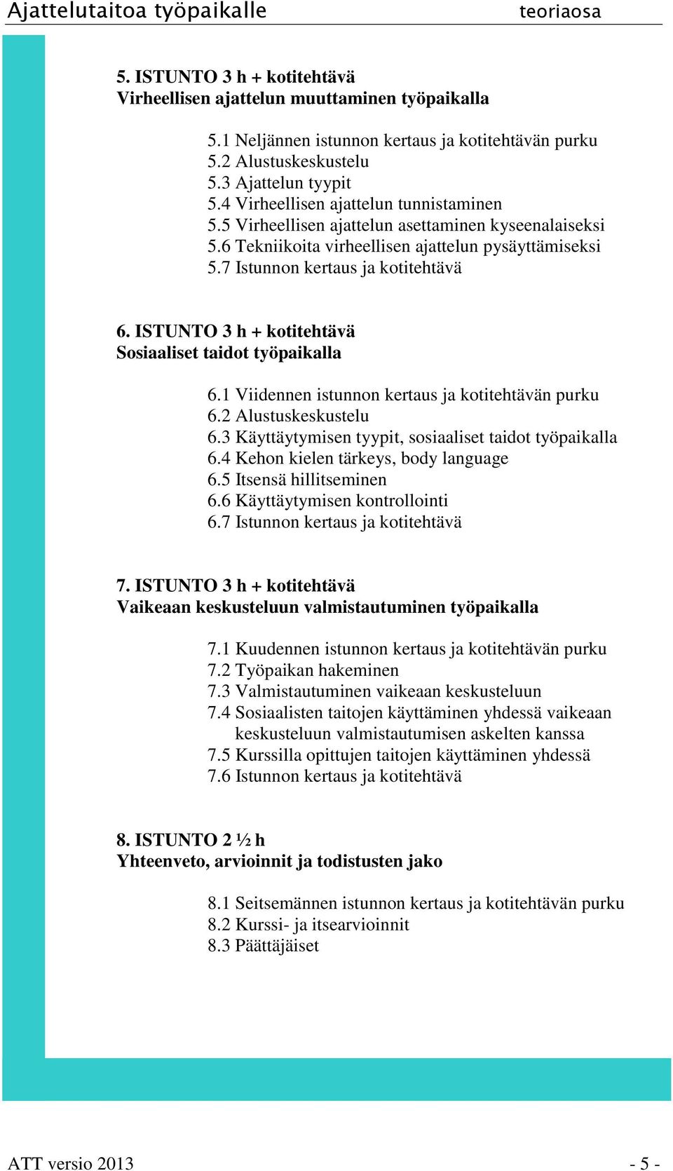 ISTUNTO 3 h + kotitehtävä Sosiaaliset taidot työpaikalla 6.1 Viidennen istunnon kertaus ja kotitehtävän purku 6.2 Alustuskeskustelu 6.3 Käyttäytymisen tyypit, sosiaaliset taidot työpaikalla 6.