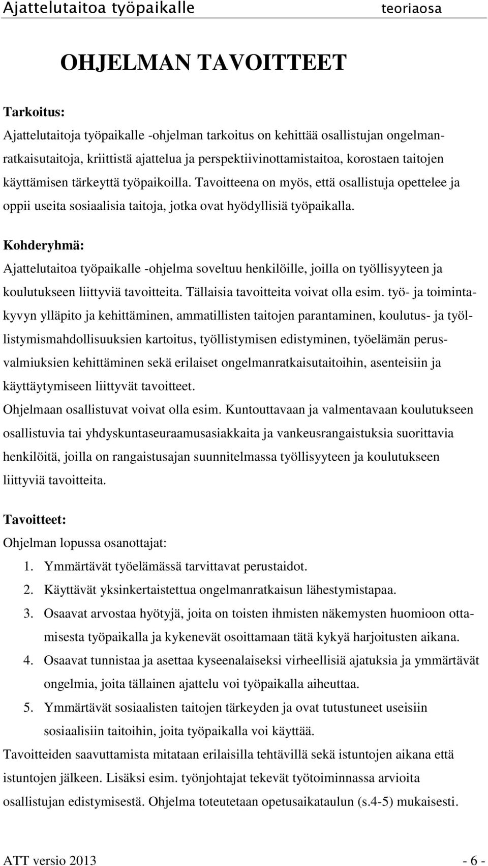 Kohderyhmä: Ajattelutaitoa työpaikalle -ohjelma soveltuu henkilöille, joilla on työllisyyteen ja koulutukseen liittyviä tavoitteita. Tällaisia tavoitteita voivat olla esim.
