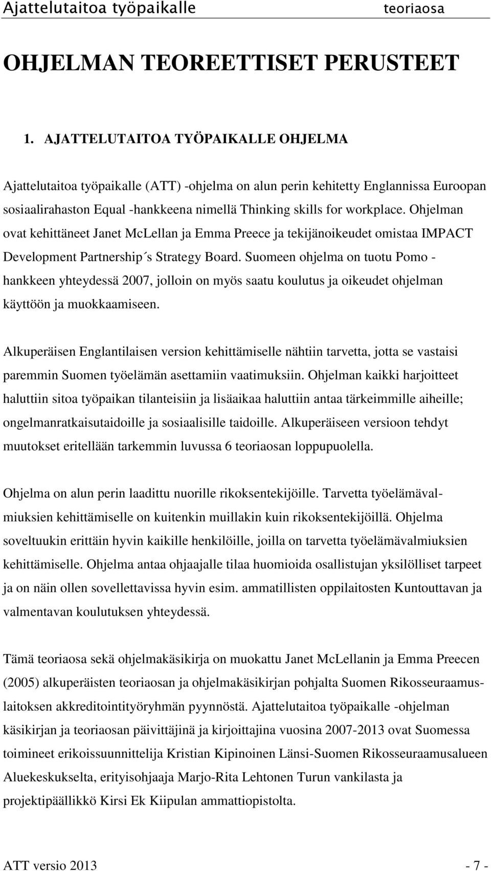 Ohjelman ovat kehittäneet Janet McLellan ja Emma Preece ja tekijänoikeudet omistaa IMPACT Development Partnership s Strategy Board.