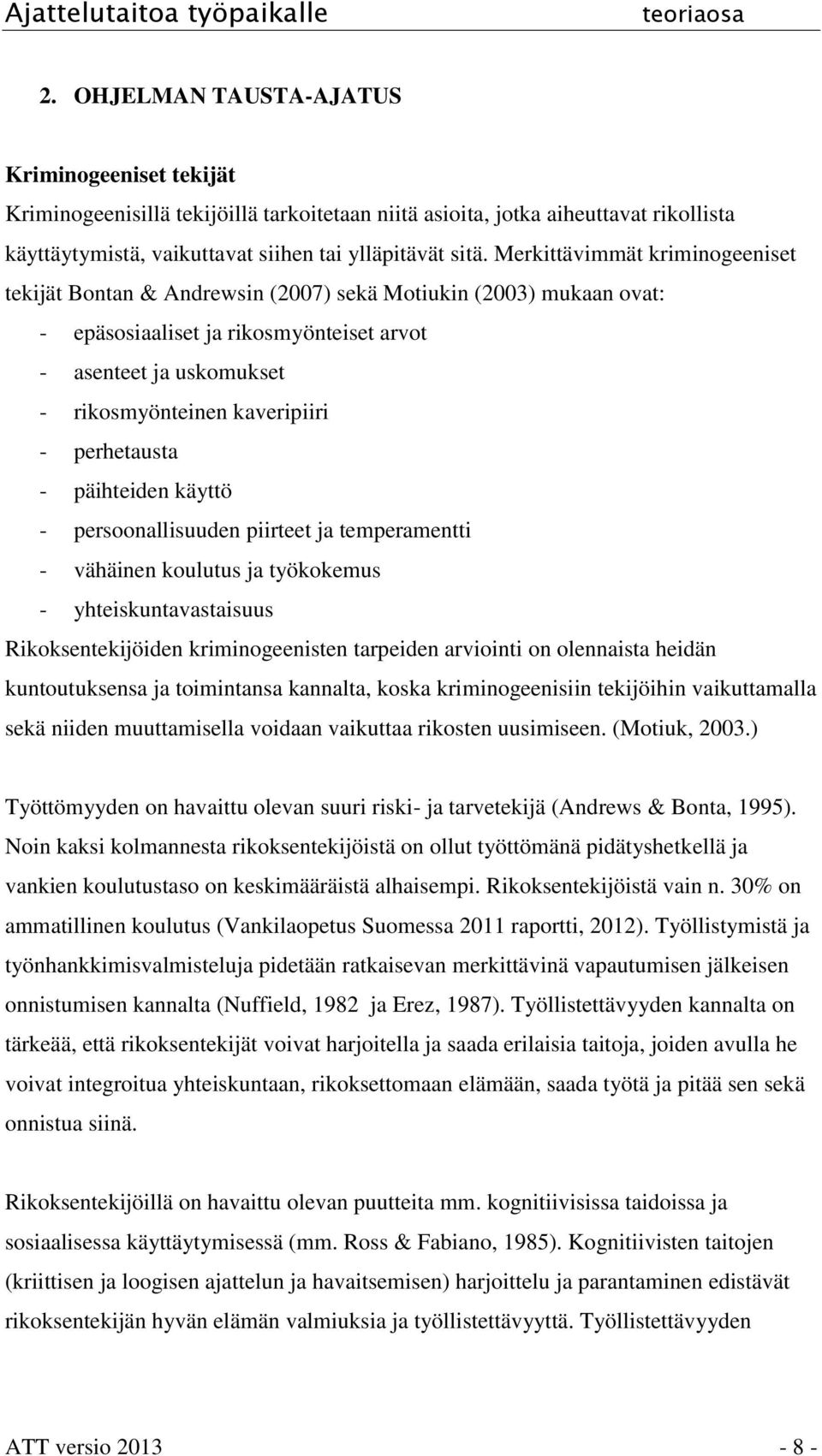perhetausta - päihteiden käyttö - persoonallisuuden piirteet ja temperamentti - vähäinen koulutus ja työkokemus - yhteiskuntavastaisuus Rikoksentekijöiden kriminogeenisten tarpeiden arviointi on