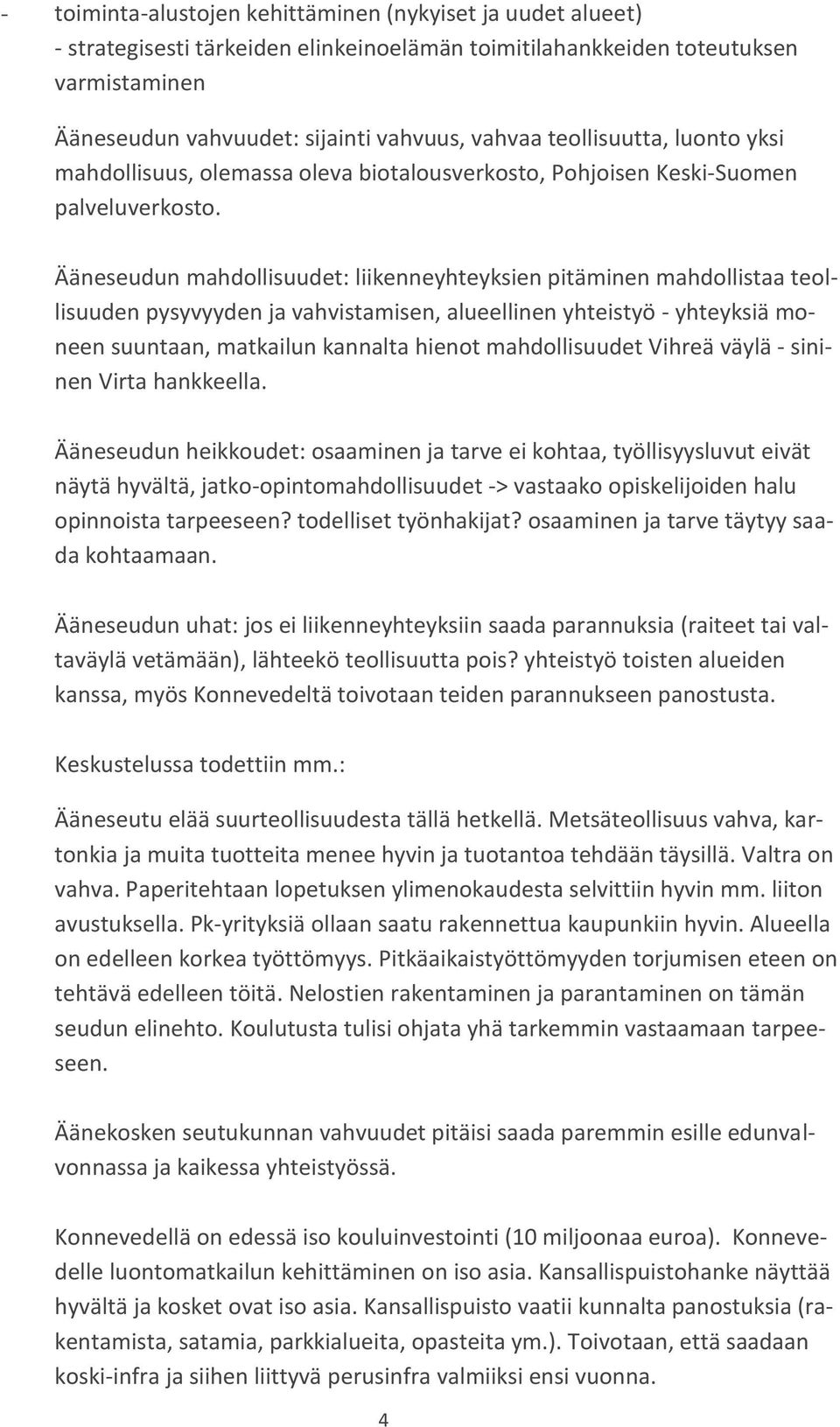 Ääneseudun mahdollisuudet: liikenneyhteyksien pitäminen mahdollistaa teollisuuden pysyvyyden ja vahvistamisen, alueellinen yhteistyö - yhteyksiä moneen suuntaan, matkailun kannalta hienot