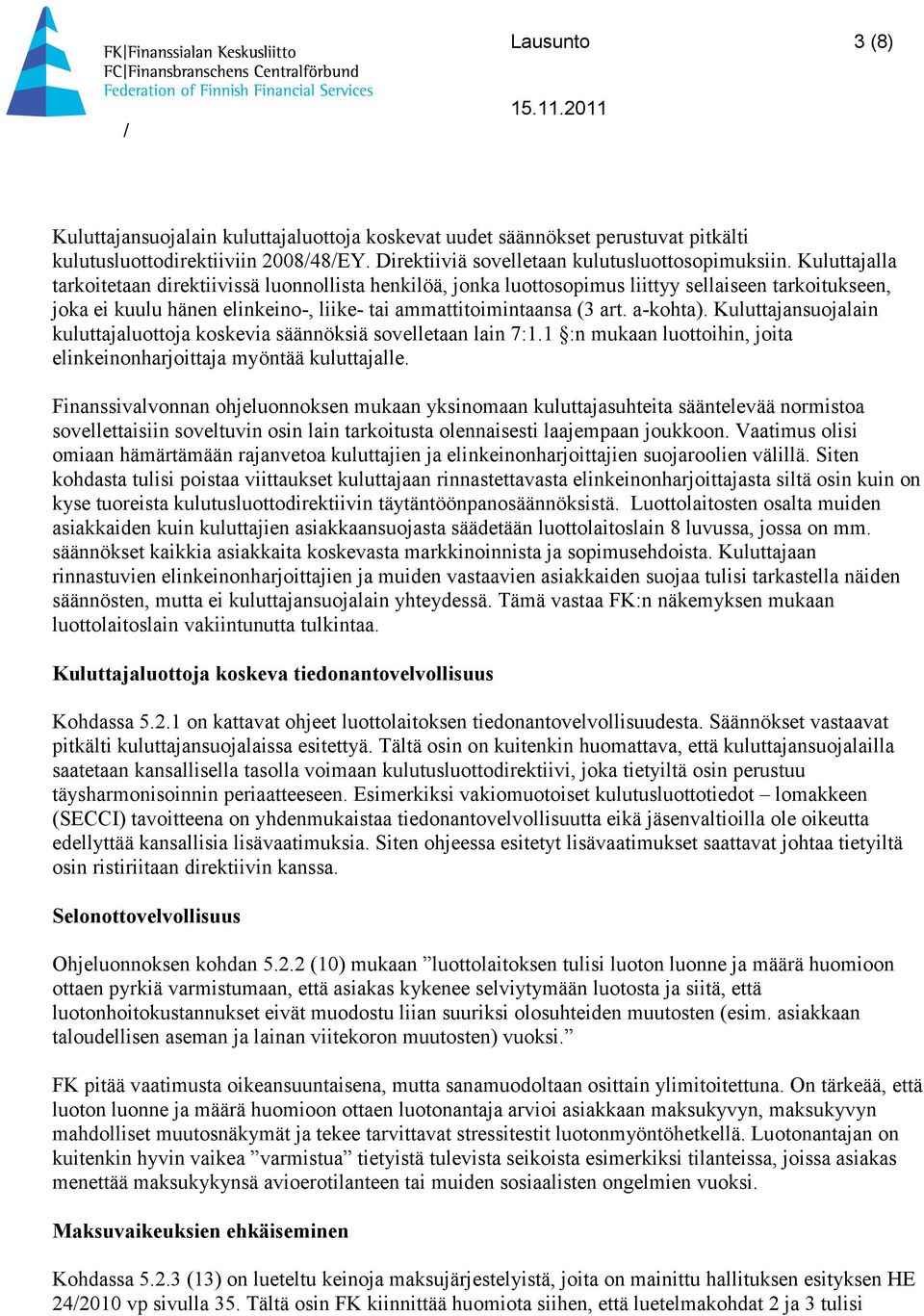 Kuluttajansuojalain kuluttajaluottoja koskevia säännöksiä sovelletaan lain 7:1.1 :n mukaan luottoihin, joita elinkeinonharjoittaja myöntää kuluttajalle.