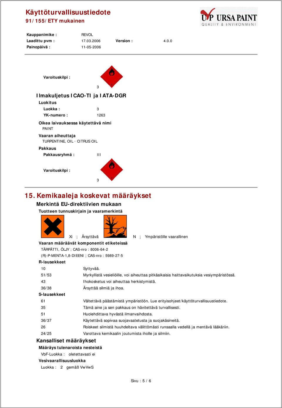 Kemikaaleja koskevat määräykset Merkintä EU-direktiivien mukaan Tuotteen tunnuskirjain ja vaaramerkintä Xi ; Ärsyttävä N ; Ympäristölle vaarallinen Vaaran määräävät komponentit etiketeissä TÄRPÄTTI,