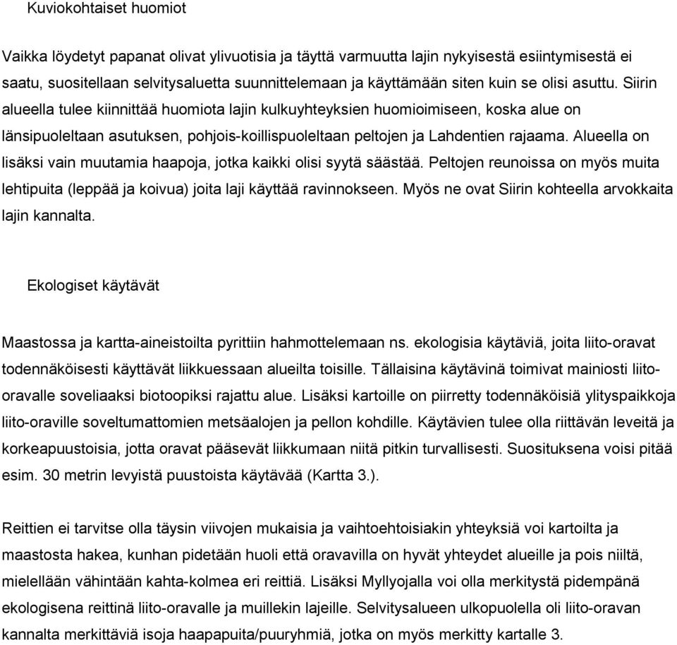 Alueella on lisäksi vain muutamia haapoja, jotka kaikki olisi syytä säästää. Peltojen reunoissa on myös muita lehtipuita (leppää ja koivua) joita laji käyttää ravinnokseen.