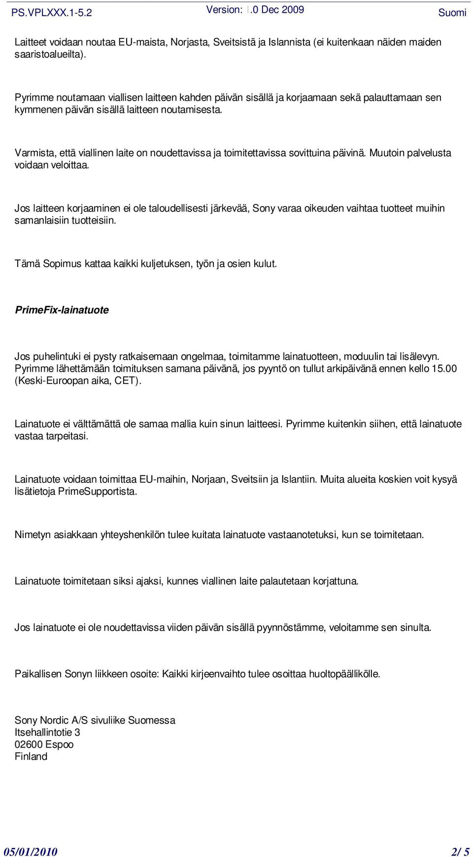 Varmista, että viallinen laite on noudettavissa ja toimitettavissa sovittuina päivinä. Muutoin palvelusta voidaan veloittaa.