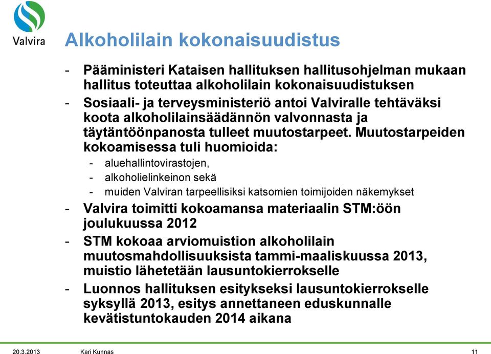 Muutostarpeiden kokoamisessa tuli huomioida: - aluehallintovirastojen, - alkoholielinkeinon sekä - muiden Valviran tarpeellisiksi katsomien toimijoiden näkemykset - Valvira toimitti kokoamansa