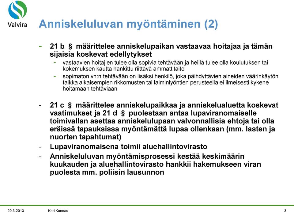 laiminlyöntien perusteella ei ilmeisesti kykene hoitamaan tehtäviään - 21 c määrittelee anniskelupaikkaa ja anniskelualuetta koskevat vaatimukset ja 21 d puolestaan antaa lupaviranomaiselle