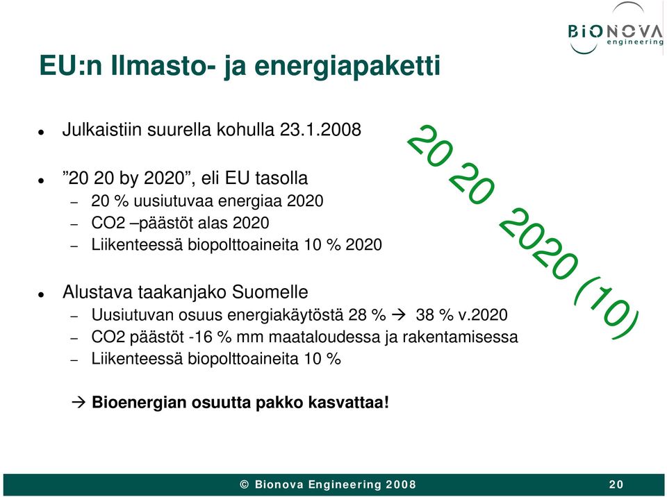 biopolttoaineita 10 % 2020 Alustava taakanjako Suomelle Uusiutuvan osuus energiakäytöstä 28 % 38 % v.