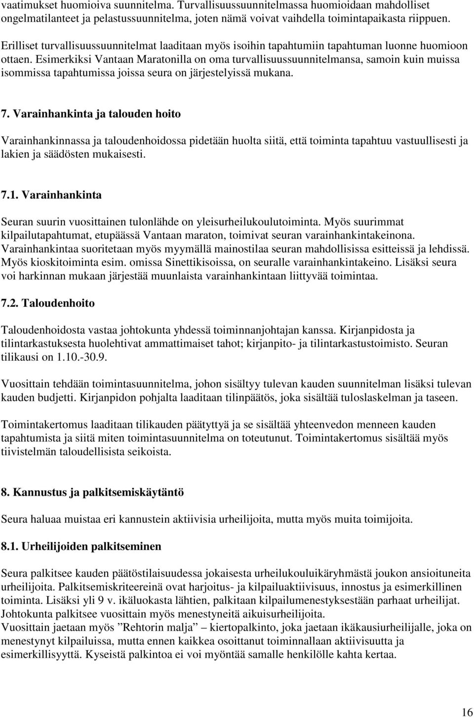 Esimerkiksi Vantaan Maratonilla on oma turvallisuussuunnitelmansa, samoin kuin muissa isommissa tapahtumissa joissa seura on järjestelyissä mukana. 7.