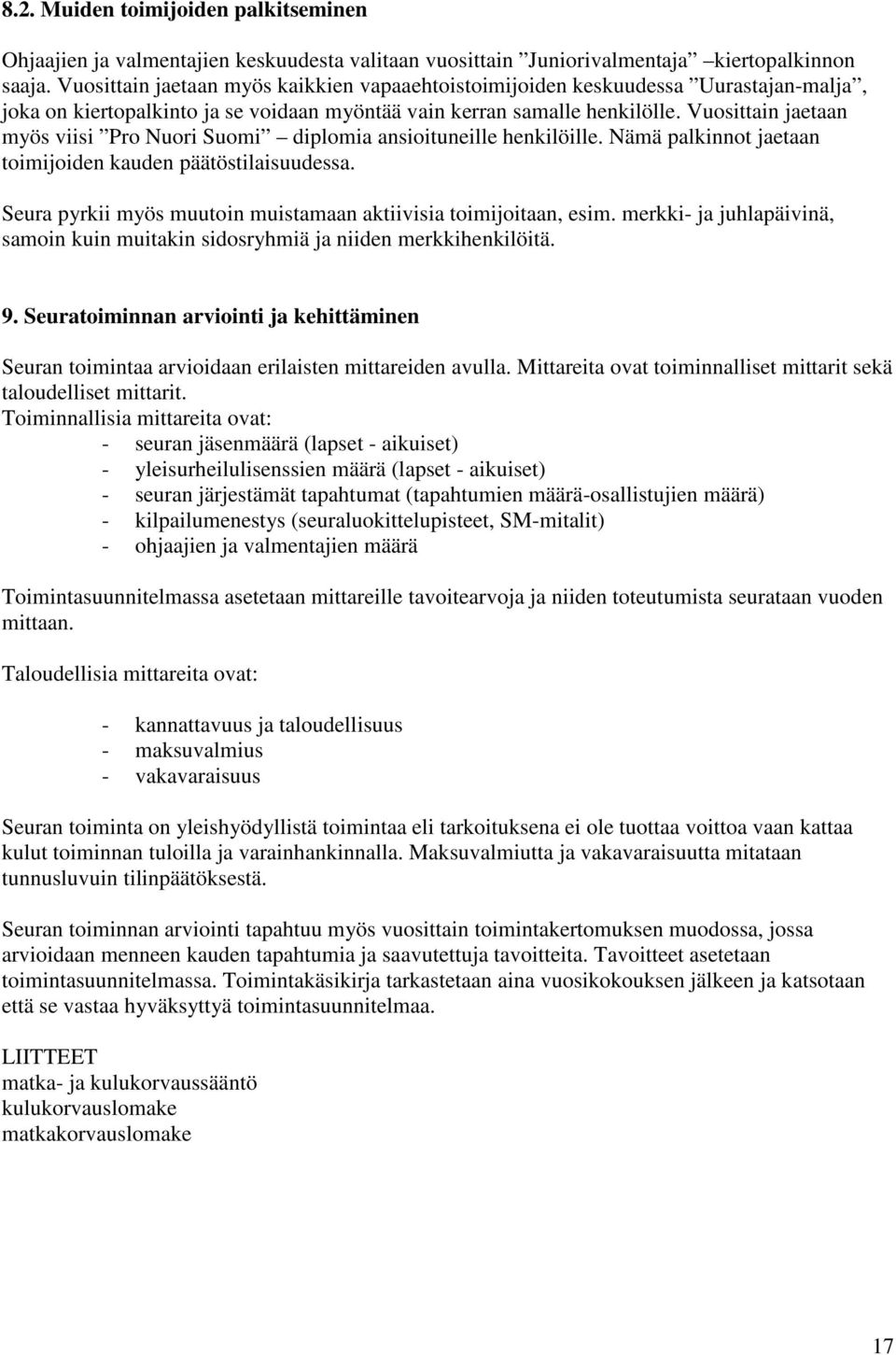 Vuosittain jaetaan myös viisi Pro Nuori Suomi diplomia ansioituneille henkilöille. Nämä palkinnot jaetaan toimijoiden kauden päätöstilaisuudessa.