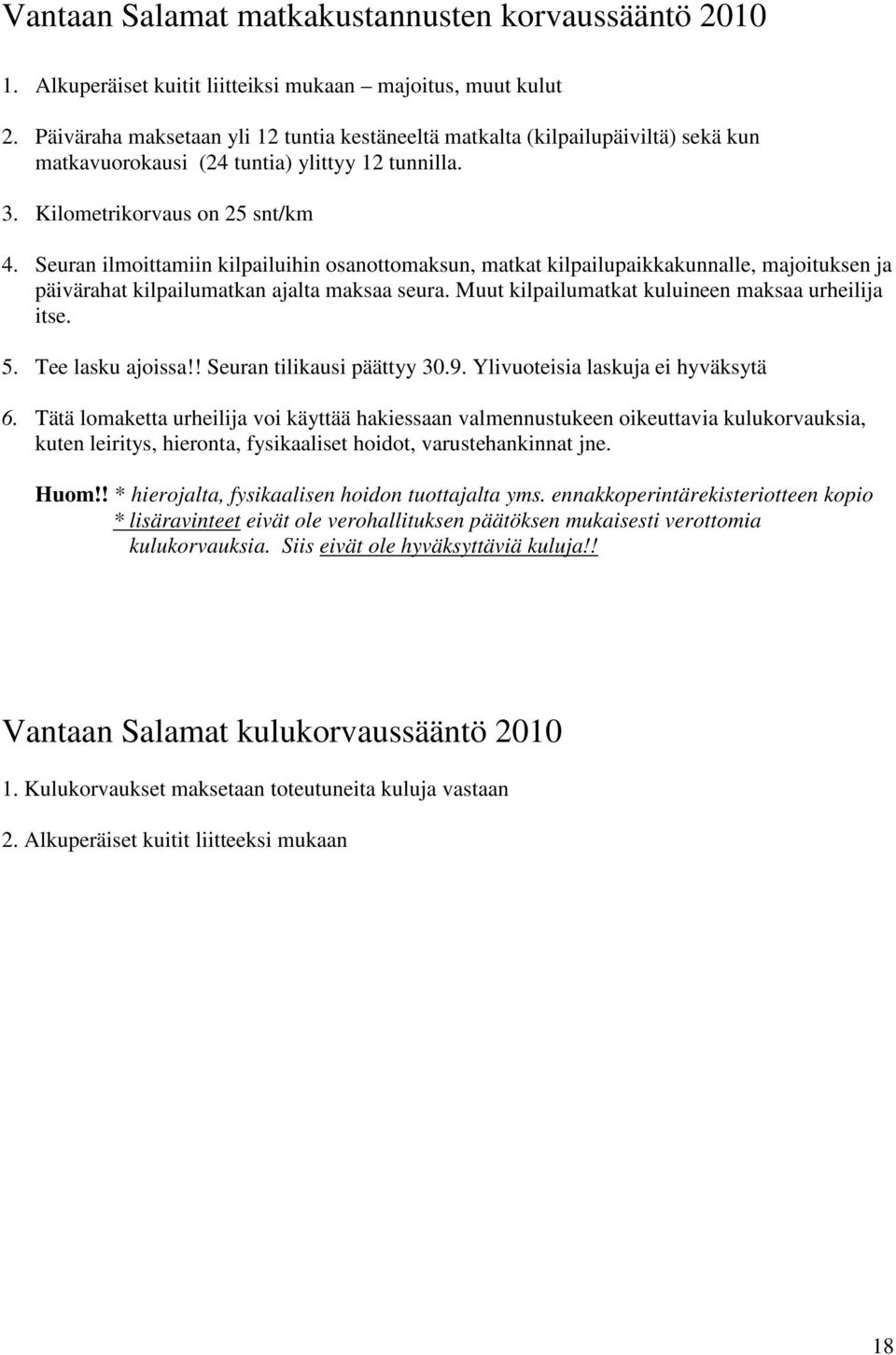 Seuran ilmoittamiin kilpailuihin osanottomaksun, matkat kilpailupaikkakunnalle, majoituksen ja päivärahat kilpailumatkan ajalta maksaa seura. Muut kilpailumatkat kuluineen maksaa urheilija itse. 5.