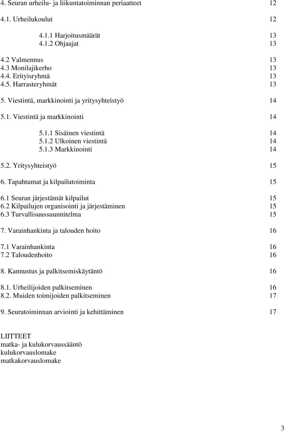 Tapahtumat ja kilpailutoiminta 15 6.1 Seuran järjestämät kilpailut 15 6.2 Kilpailujen organisointi ja järjestäminen 15 6.3 Turvallisuussuunnitelma 15 7. Varainhankinta ja talouden hoito 16 7.