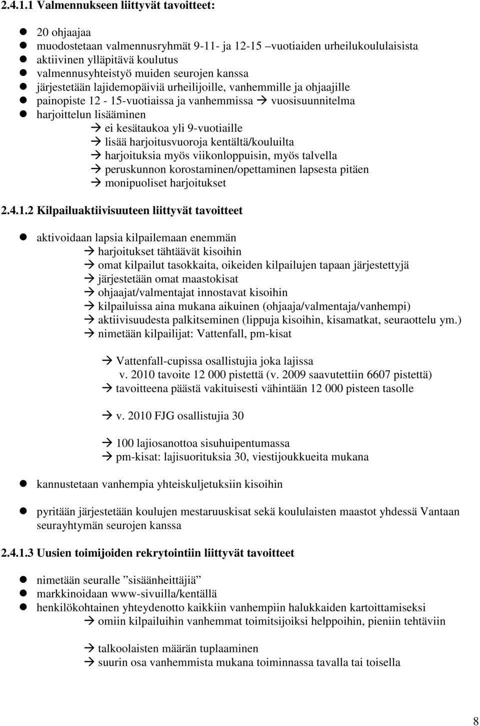 järjestetään lajidemopäiviä urheilijoille, vanhemmille ja ohjaajille painopiste 12-15-vuotiaissa ja vanhemmissa vuosisuunnitelma harjoittelun lisääminen ei kesätaukoa yli 9-vuotiaille lisää