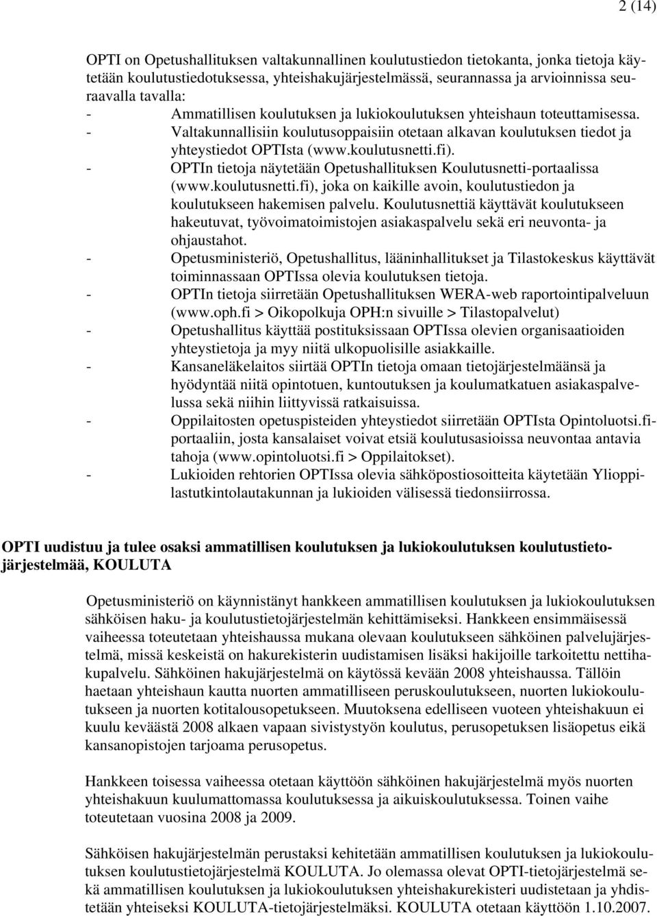 - OPTIn tietoja näytetään Opetushallituksen Koulutusnetti-portaalissa (www.koulutusnetti.fi), joka on kaikille avoin, koulutustiedon ja koulutukseen hakemisen palvelu.