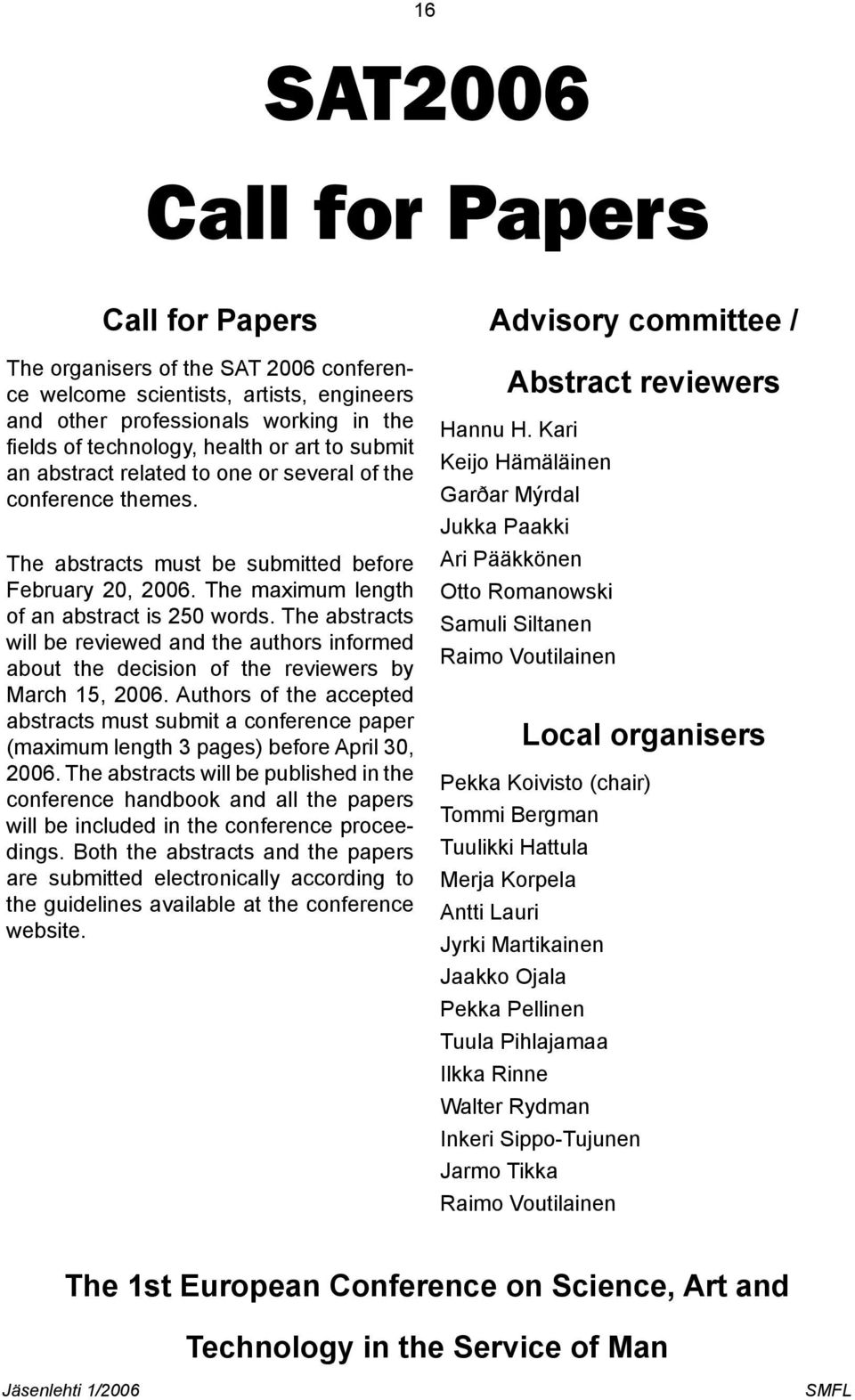 The abstracts will be reviewed and the authors informed about the decision of the reviewers by March 15, 2006.