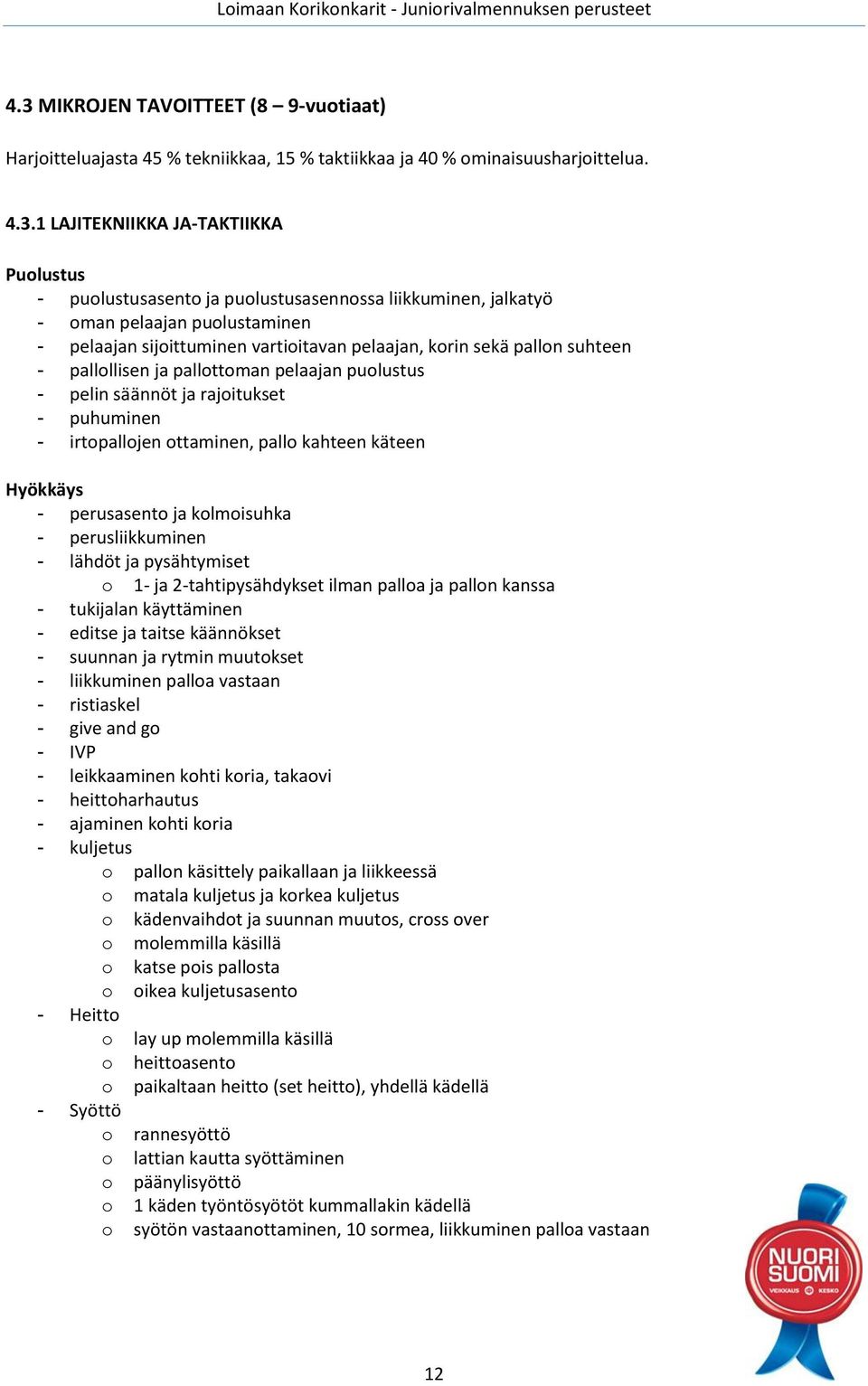 pelin säännöt ja rajoitukset - puhuminen - irtopallojen ottaminen, pallo kahteen käteen Hyökkäys - perusasento ja kolmoisuhka - perusliikkuminen - lähdöt ja pysähtymiset o 1- ja 2-tahtipysähdykset